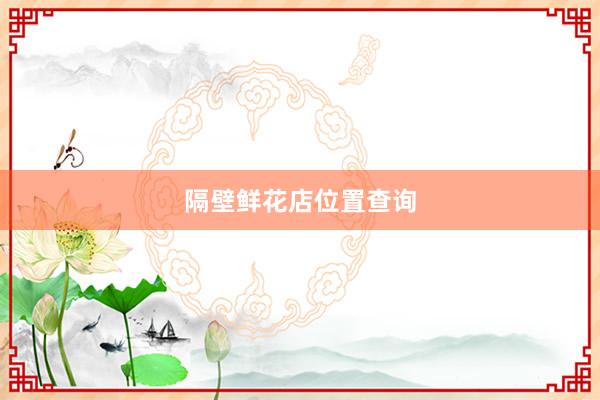 隔壁鲜花店位置查询
